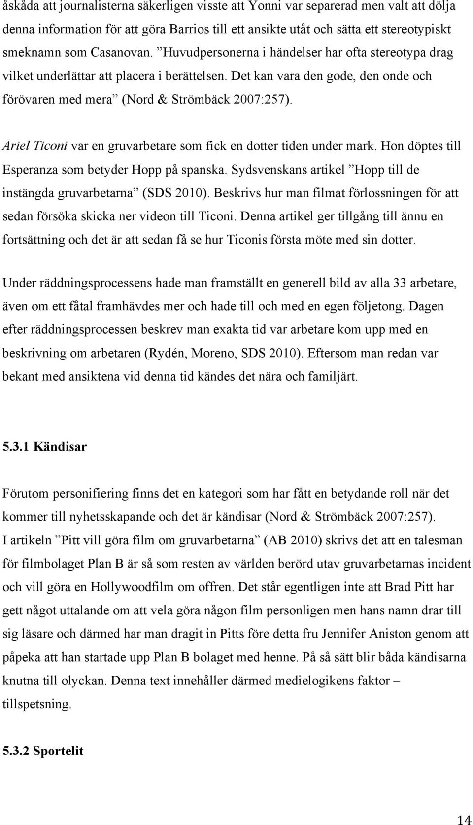 Ariel Ticoni var en gruvarbetare som fick en dotter tiden under mark. Hon döptes till Esperanza som betyder Hopp på spanska. Sydsvenskans artikel Hopp till de instängda gruvarbetarna (SDS 2010).