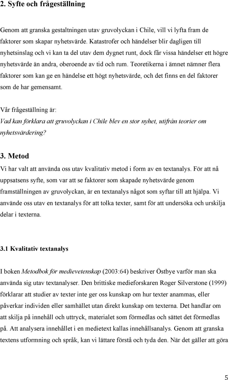 Teoretikerna i ämnet nämner flera faktorer som kan ge en händelse ett högt nyhetsvärde, och det finns en del faktorer som de har gemensamt.