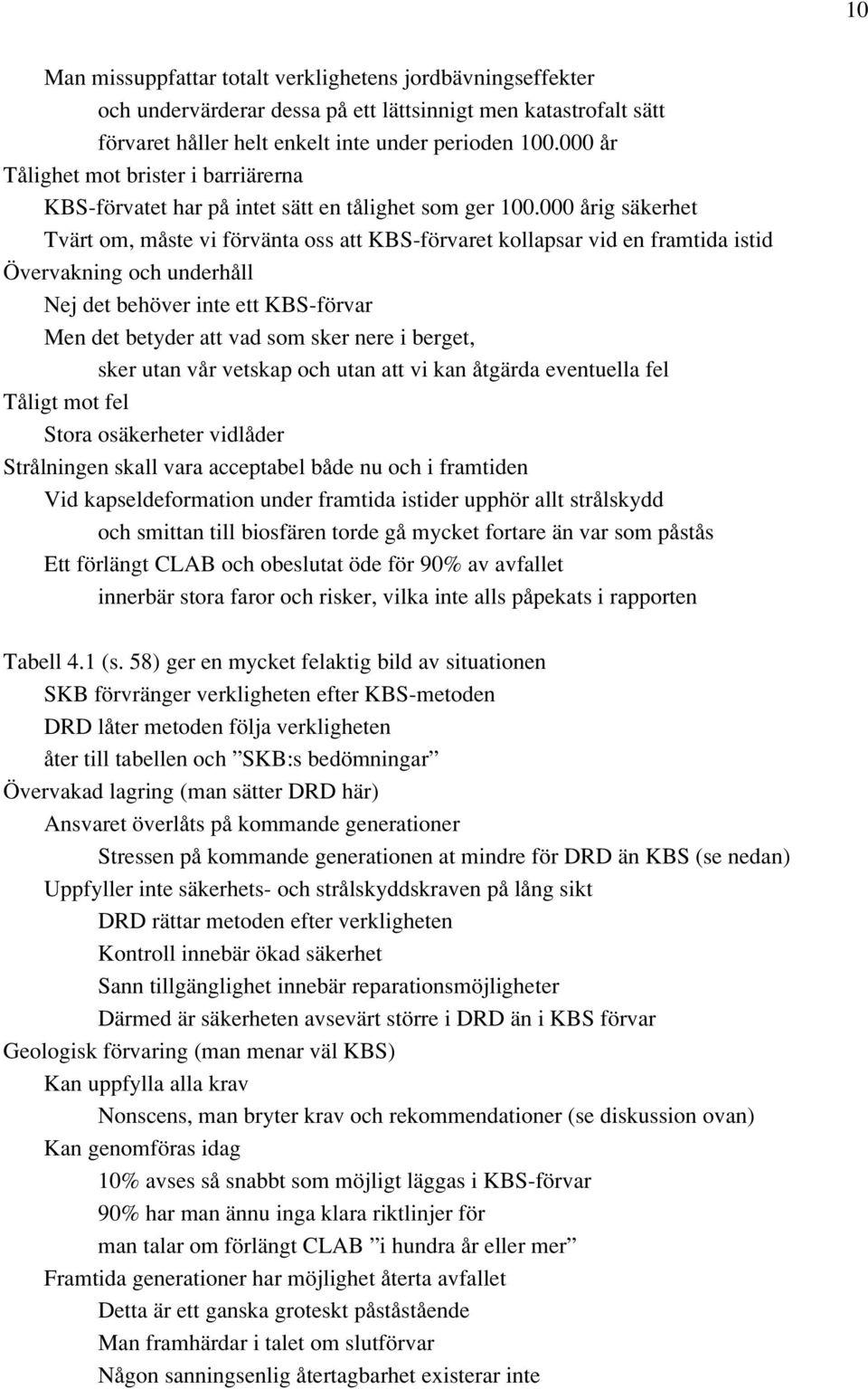 000 årig säkerhet Tvärt om, måste vi förvänta oss att KBS-förvaret kollapsar vid en framtida istid Övervakning och underhåll Nej det behöver inte ett KBS-förvar Men det betyder att vad som sker nere