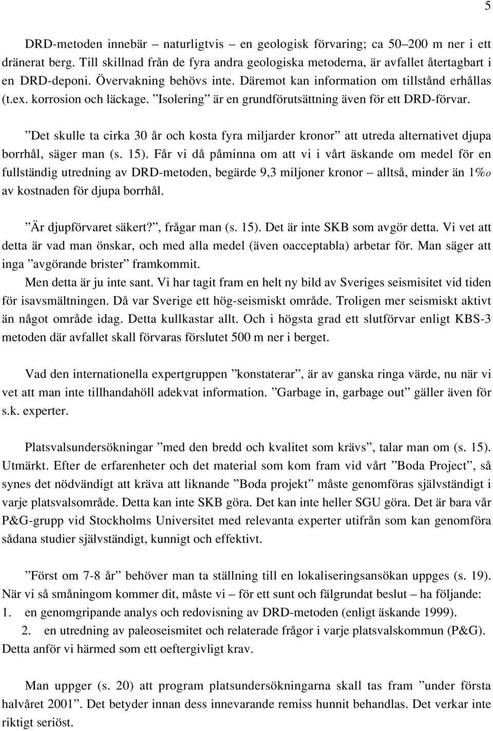 Det skulle ta cirka 30 år och kosta fyra miljarder kronor att utreda alternativet djupa borrhål, säger man (s. 15).