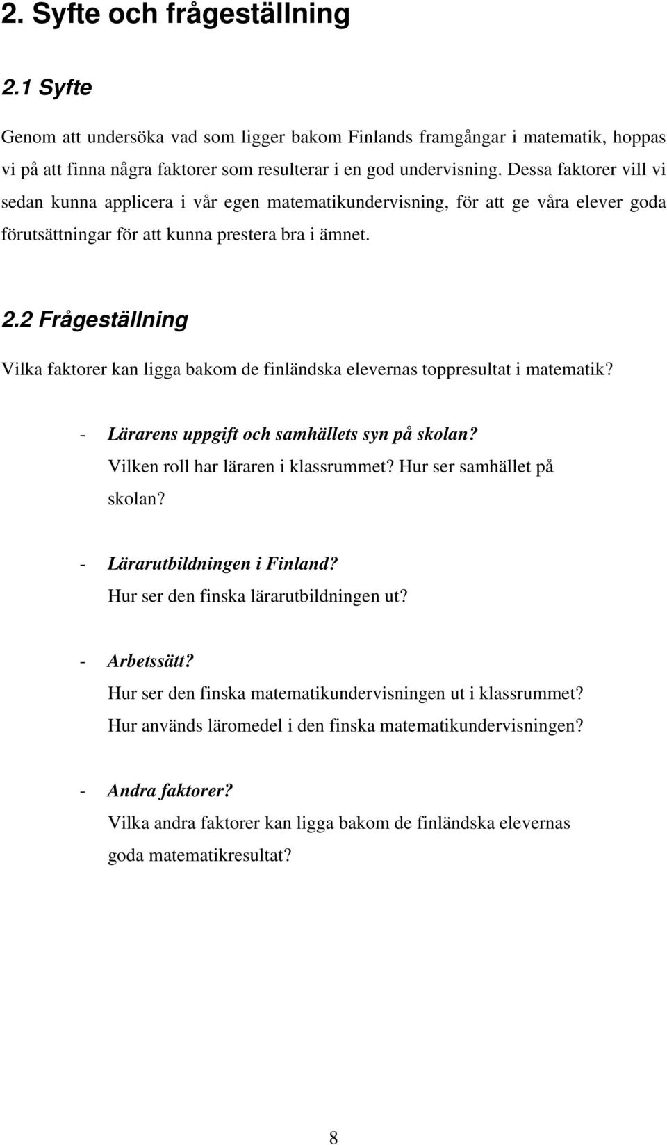 2 Frågeställning Vilka faktorer kan ligga bakom de finländska elevernas toppresultat i matematik? - Lärarens uppgift och samhällets syn på skolan? Vilken roll har läraren i klassrummet?