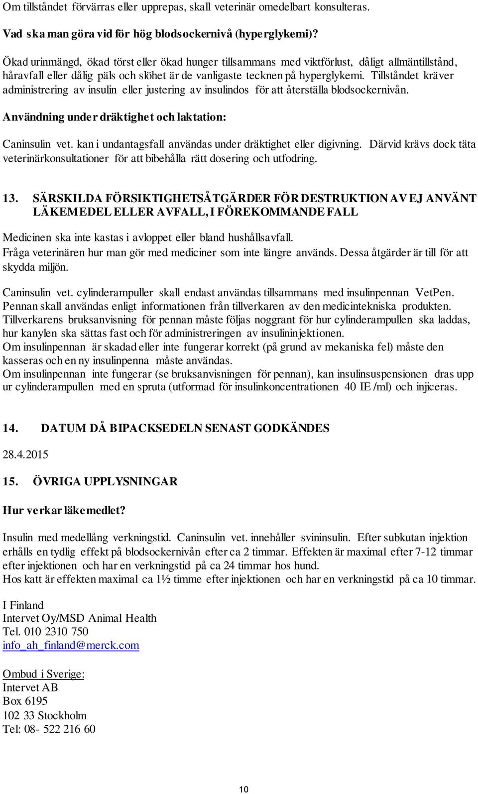 Tillståndet kräver administrering av insulin eller justering av insulindos för att återställa blodsockernivån. Användning under dräktighet och laktation: Caninsulin vet.