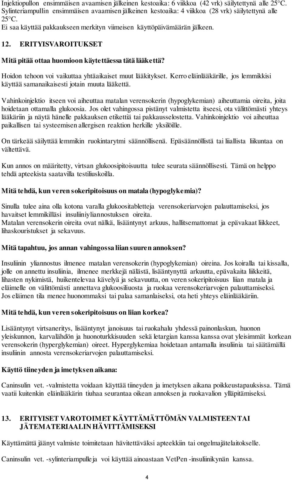 ERITYISVAROITUKSET Mitä pitää ottaa huomioon käytettäessa tätä lääkettä? Hoidon tehoon voi vaikuttaa yhtäaikaiset muut lääkitykset.