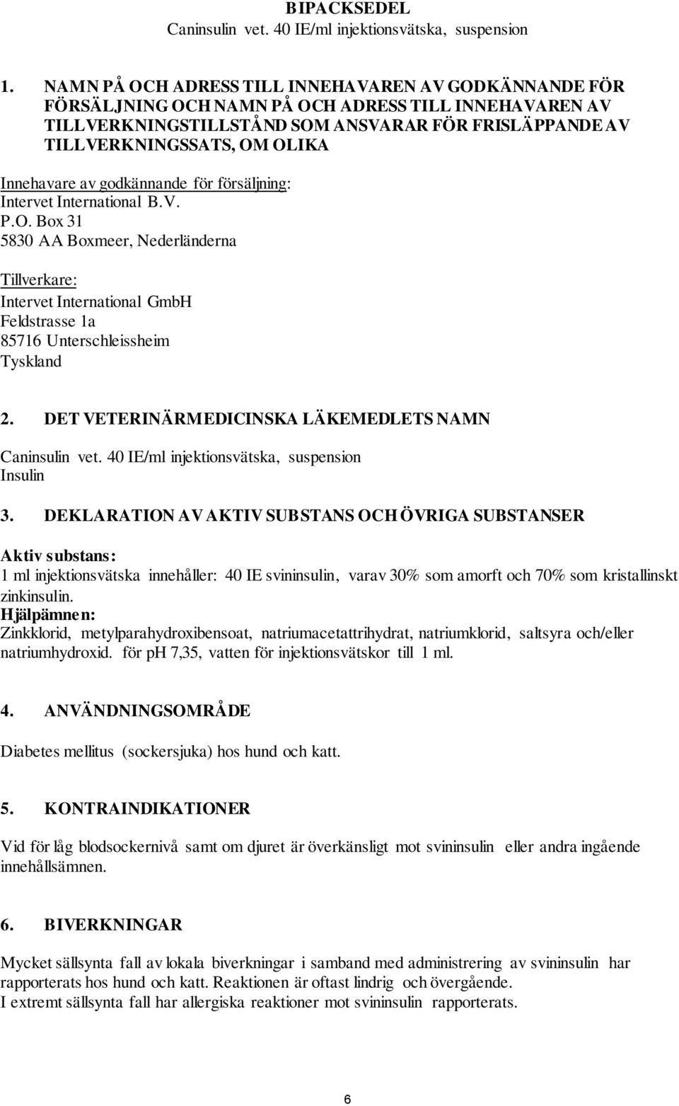 Innehavare av godkännande för försäljning: Intervet International B.V. P.O.