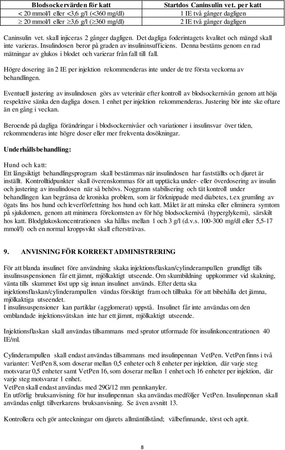 Det dagliga foderintagets kvalitet och mängd skall inte varieras. Insulindosen beror på graden av insulininsufficiens.