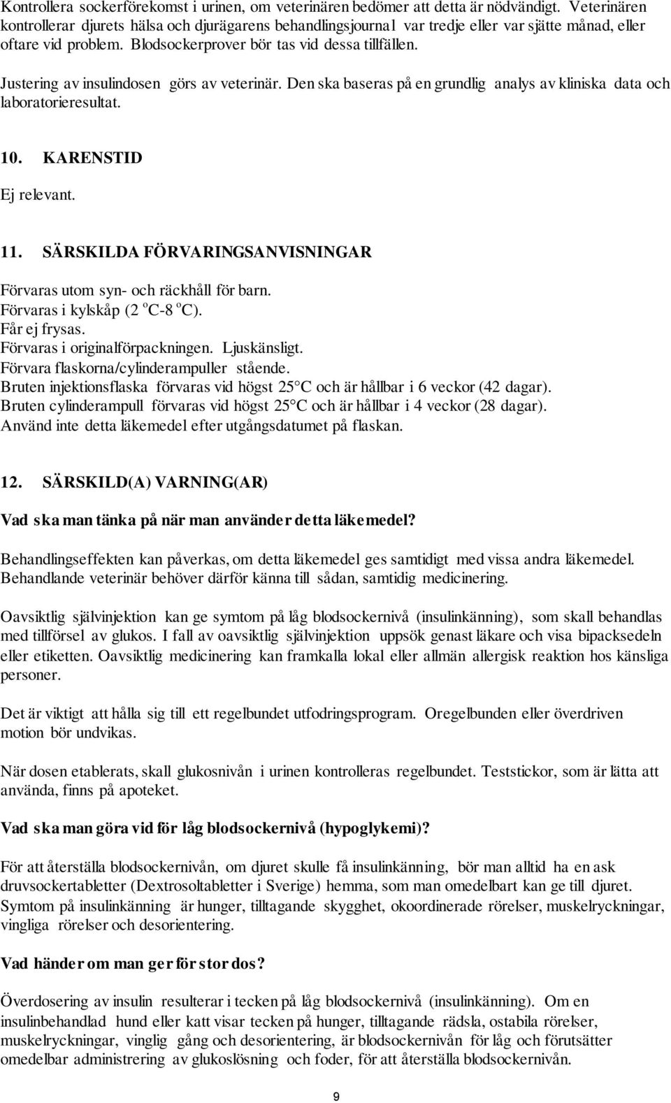 Justering av insulindosen görs av veterinär. Den ska baseras på en grundlig analys av kliniska data och laboratorieresultat. 10. KARENSTID Ej relevant. 11.