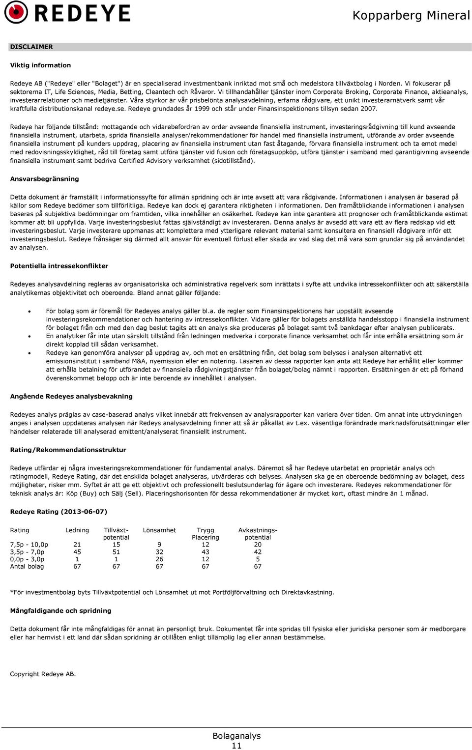 Vi tillhandahåller tjänster inom Corporate Broking, Corporate Finance, aktieanalys, investerarrelationer och medietjänster.