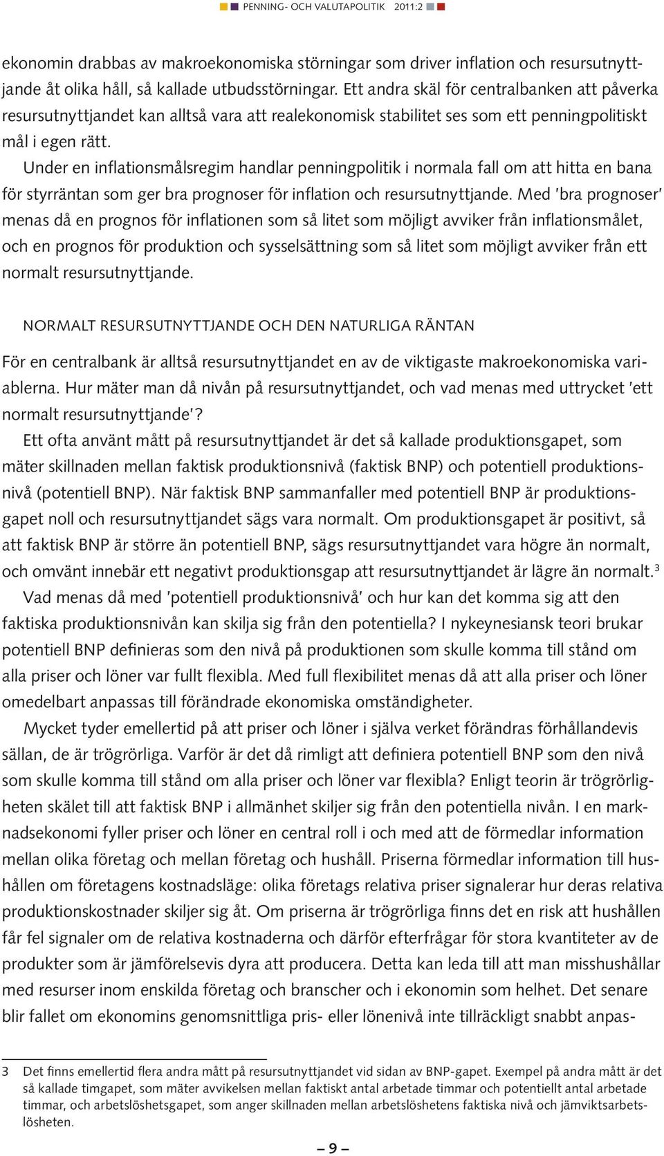 Under en inflationsmålsregim handlar penningpolitik i normala fall om att hitta en bana för styrräntan som ger bra prognoser för inflation och resursutnyttjande.