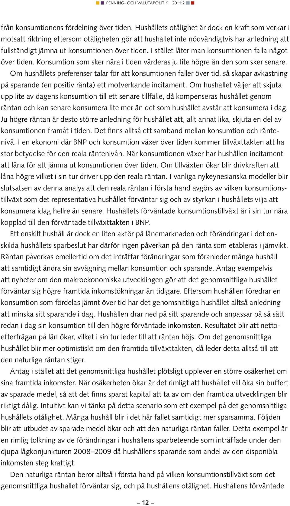 I stället låter man konsumtionen falla något över tiden. Konsumtion som sker nära i tiden värderas ju lite högre än den som sker senare.