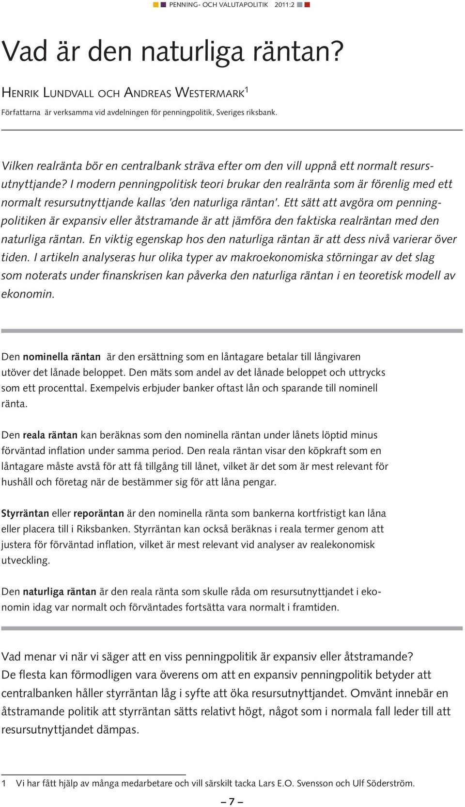 I modern penningpolitisk teori brukar den realränta som är förenlig med ett normalt resursutnyttjande kallas den naturliga räntan.