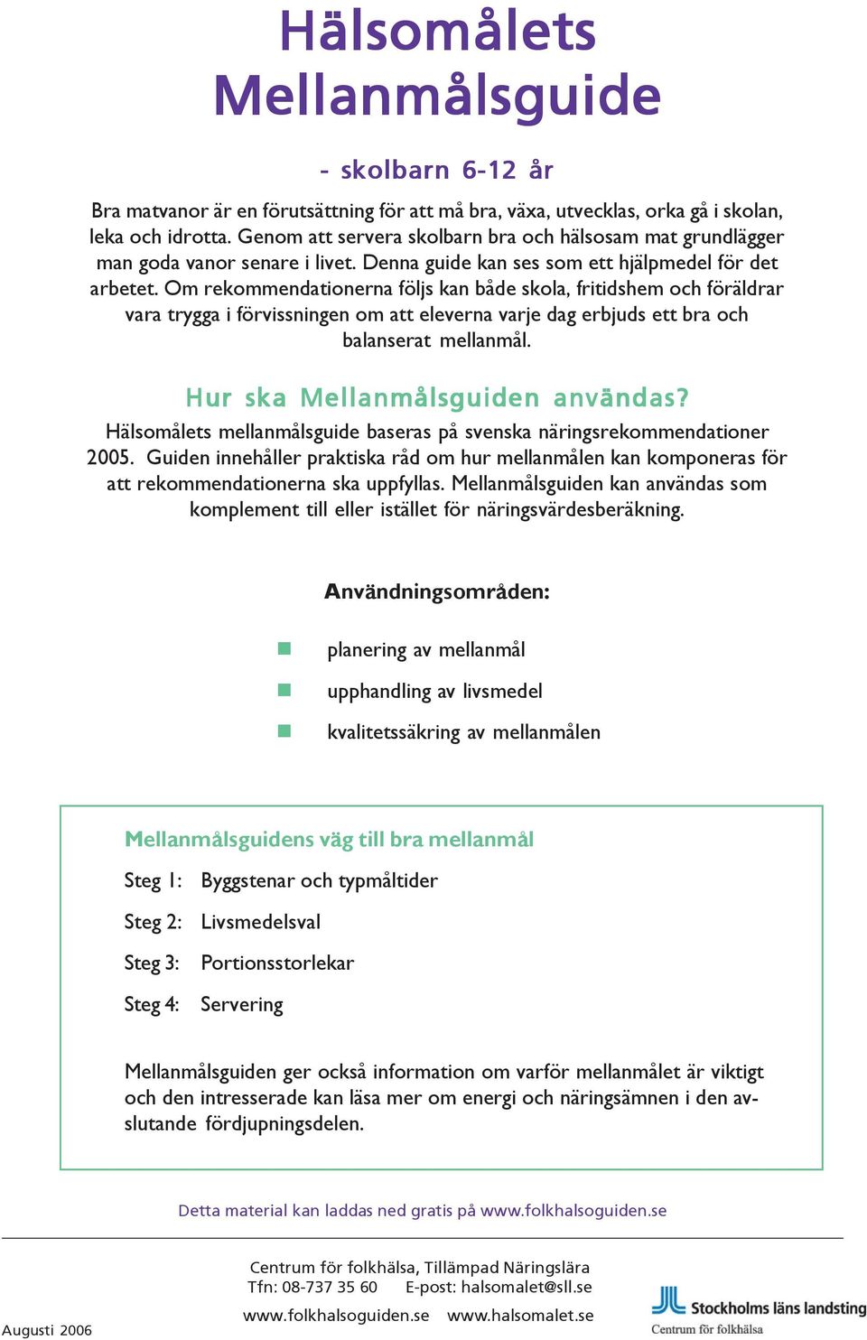 Om rekommendationerna följs kan både skola, fritidshem och föräldrar vara trygga i förvissningen om att eleverna varje dag erbjuds ett bra och balanserat mellanmål. Hur ska Mellanmålsguiden användas?