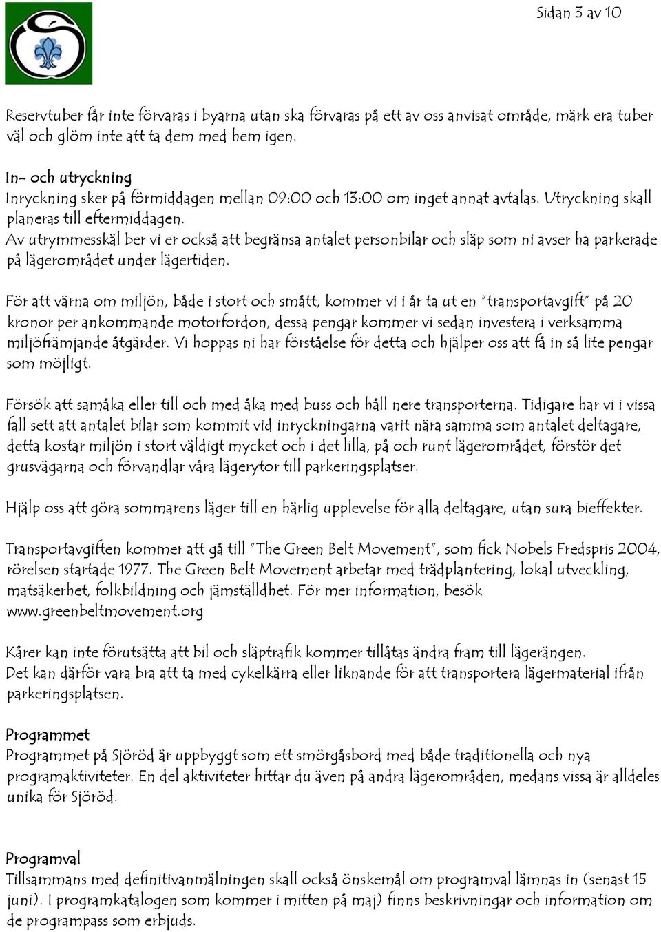 Av utrymmesskäl ber vi er också att begränsa antalet personbilar och släp som ni avser ha parkerade på lägerområdet under lägertiden.