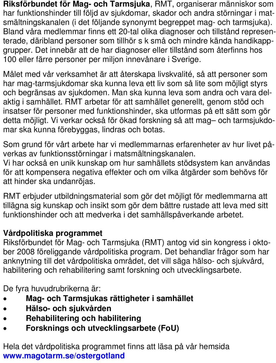 Det innebär att de har diagnoser eller tillstånd som återfinns hos 100 eller färre personer per miljon innevånare i Sverige.