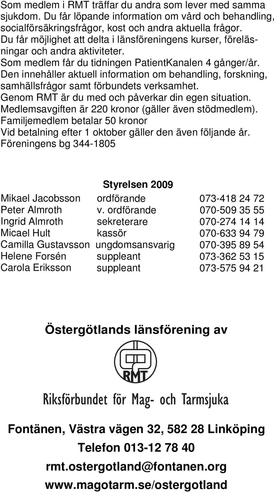 Den innehåller aktuell information om behandling, forskning, samhällsfrågor samt förbundets verksamhet. Genom RMT är du med och påverkar din egen situation.