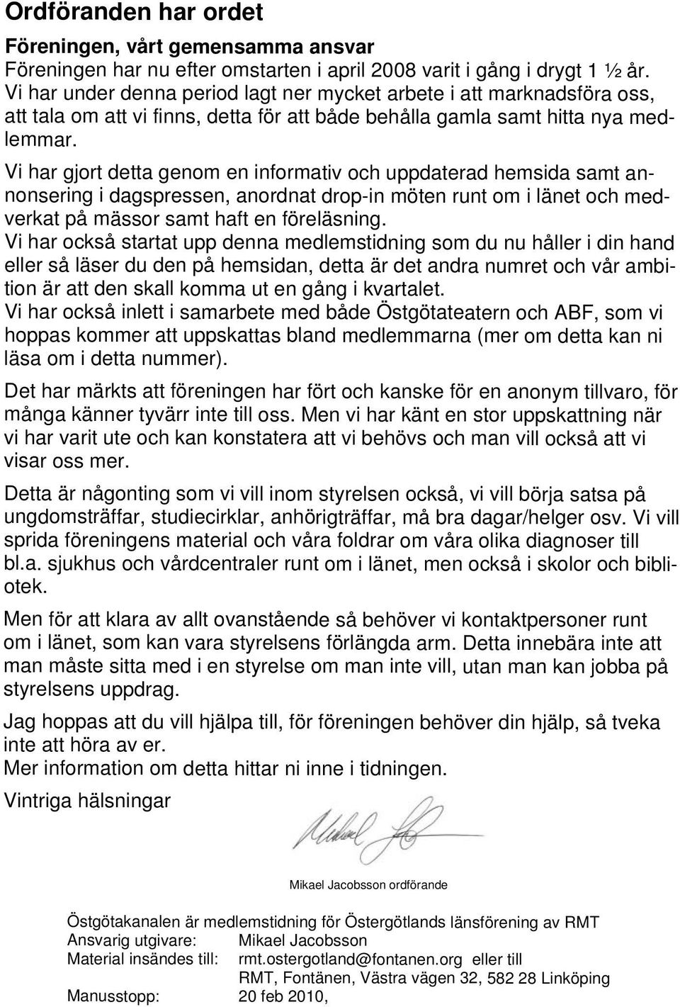 Vi har gjort detta genom en informativ och uppdaterad hemsida samt annonsering i dagspressen, anordnat drop-in möten runt om i länet och medverkat på mässor samt haft en föreläsning.