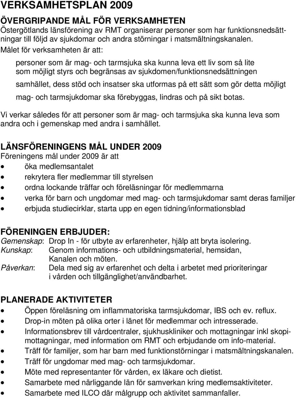 Målet för verksamheten är att: personer som är mag- och tarmsjuka ska kunna leva ett liv som så lite som möjligt styrs och begränsas av sjukdomen/funktionsnedsättningen samhället, dess stöd och