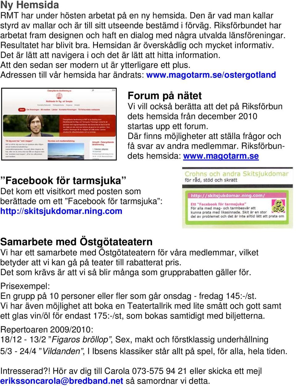 Det är lätt att navigera i och det är lätt att hitta information. Att den sedan ser modern ut är ytterligare ett plus. Adressen till vår hemsida har ändrats: www.magotarm.