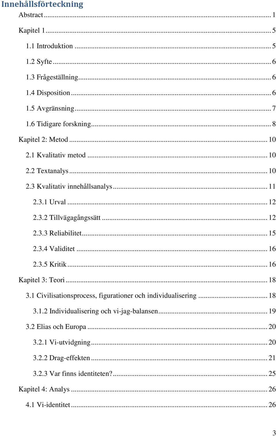 .. 15 2.3.4 Validitet... 16 2.3.5 Kritik... 16 Kapitel 3: Teori... 18 3.1 Civilisationsprocess, figurationer och individualisering... 18 3.1.2 Individualisering och vi-jag-balansen.