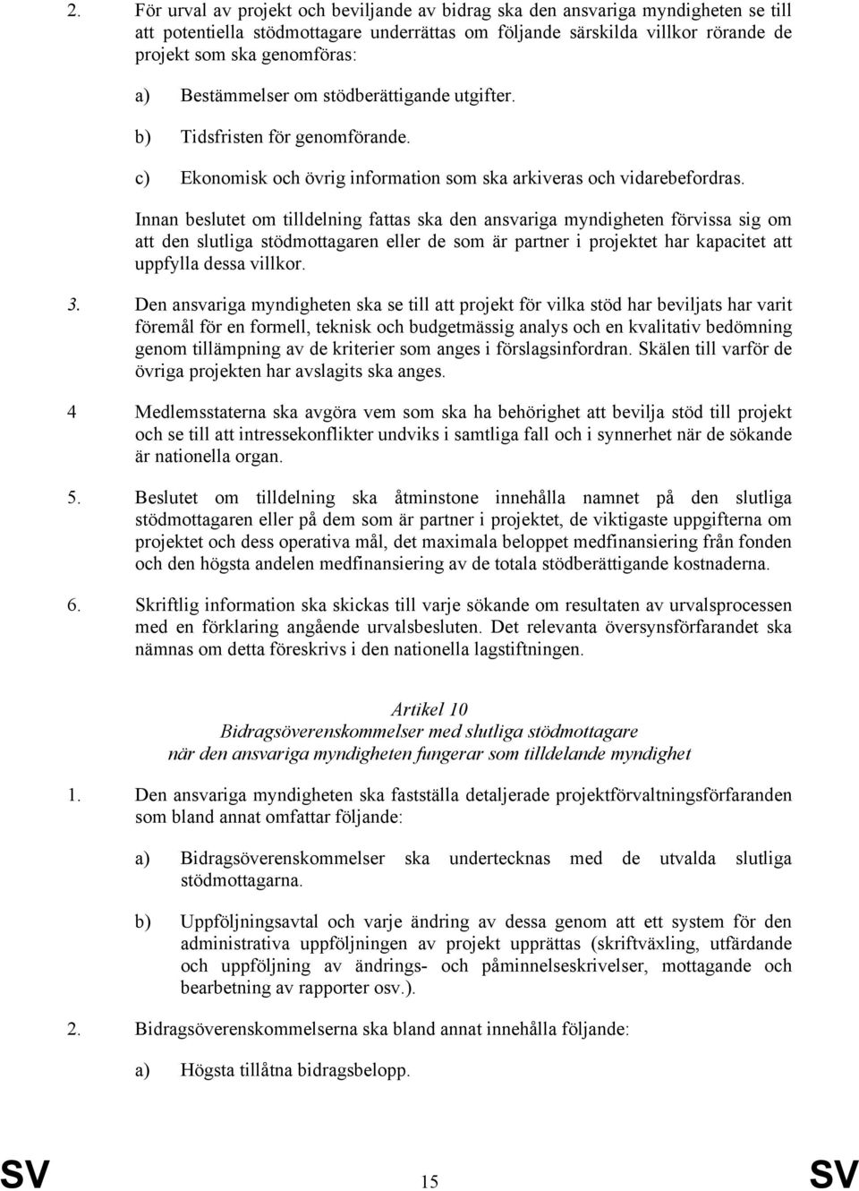 Innan beslutet om tilldelning fattas ska den ansvariga myndigheten förvissa sig om att den slutliga stödmottagaren eller de som är partner i projektet har kapacitet att uppfylla dessa villkor. 3.