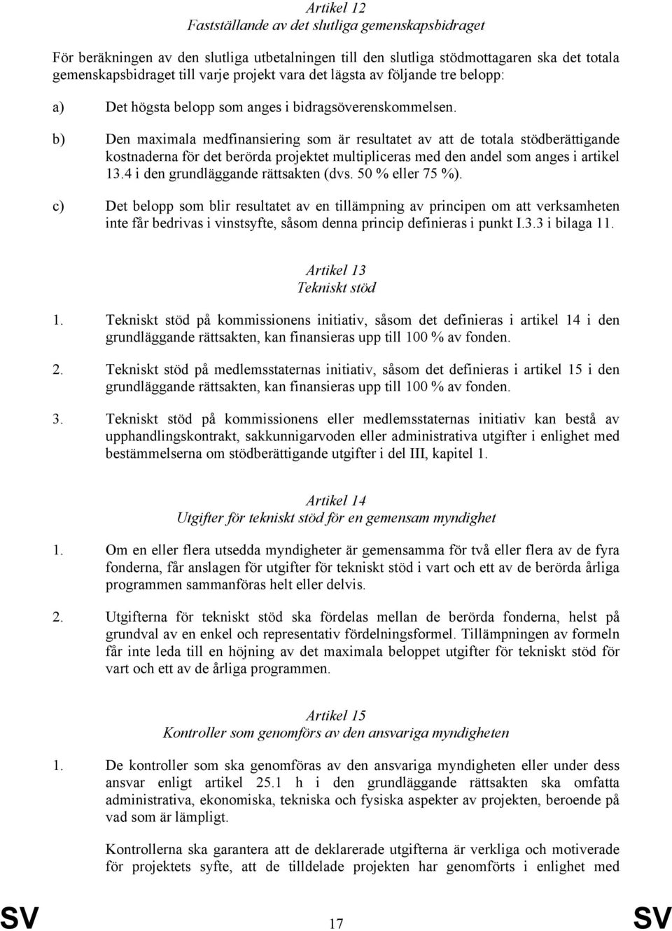 b) Den maximala medfinansiering som är resultatet av att de totala stödberättigande kostnaderna för det berörda projektet multipliceras med den andel som anges i artikel 13.