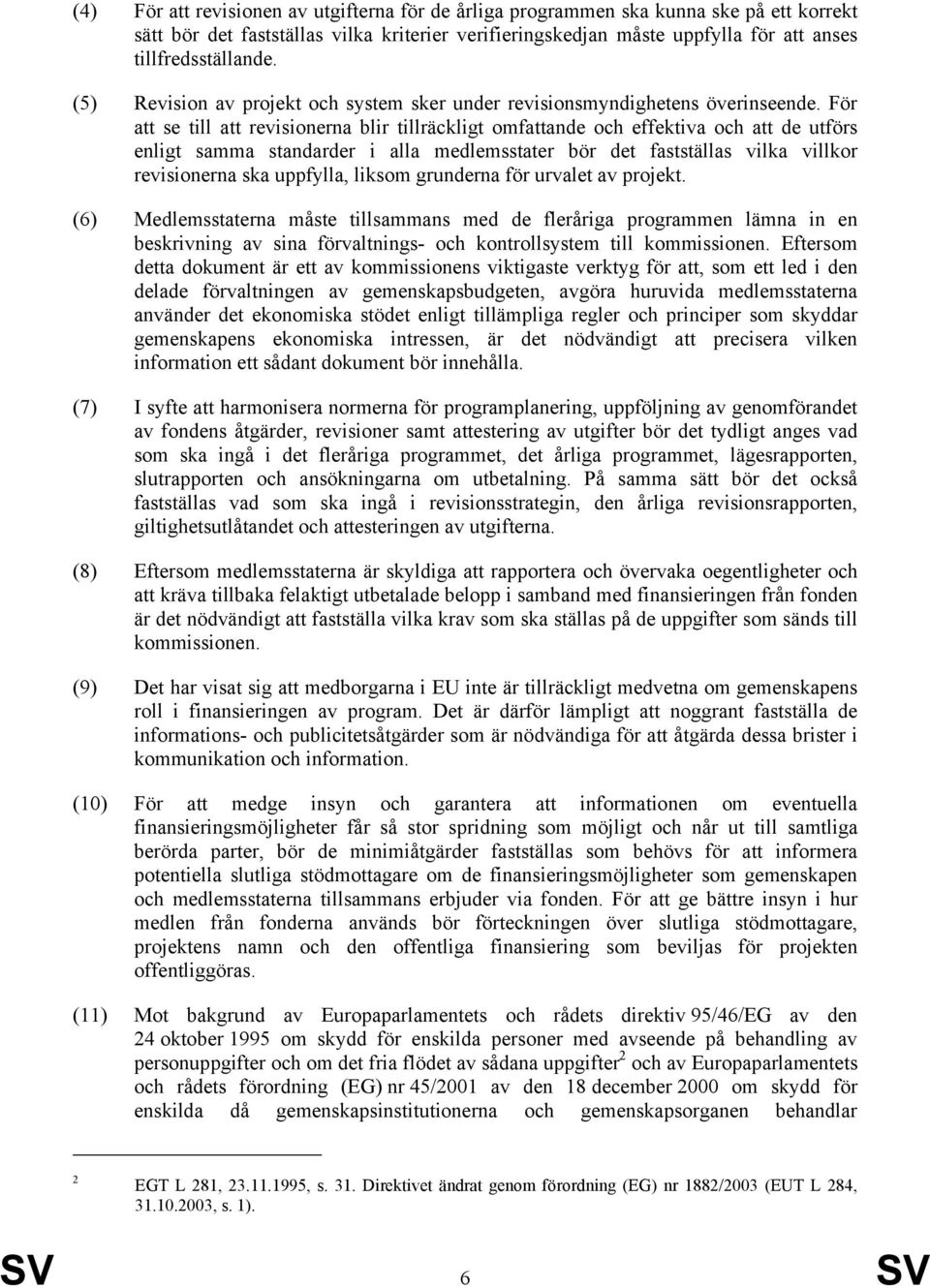 För att se till att revisionerna blir tillräckligt omfattande och effektiva och att de utförs enligt samma standarder i alla medlemsstater bör det fastställas vilka villkor revisionerna ska uppfylla,