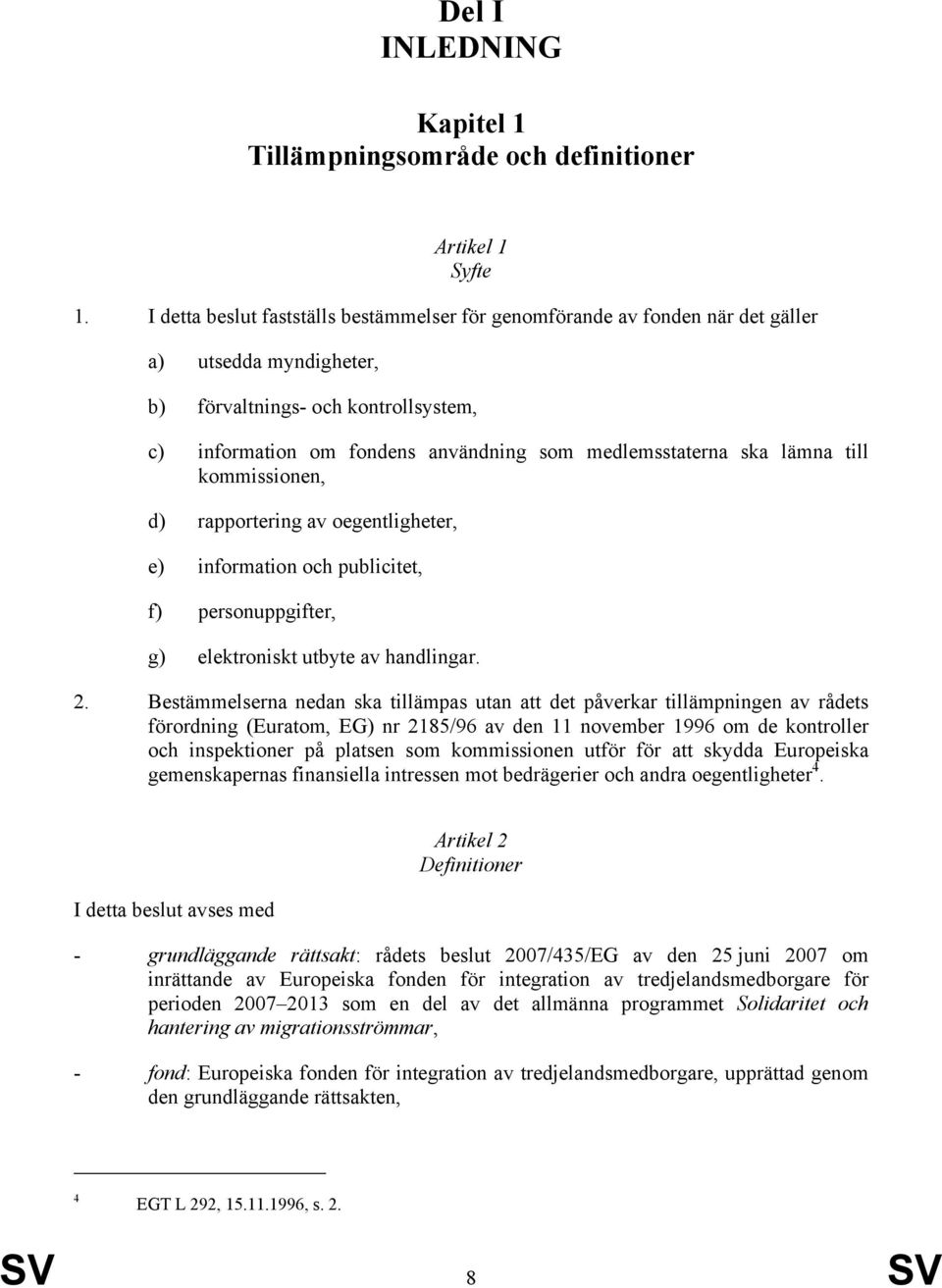 ska lämna till kommissionen, d) rapportering av oegentligheter, e) information och publicitet, f) personuppgifter, g) elektroniskt utbyte av handlingar. 2.