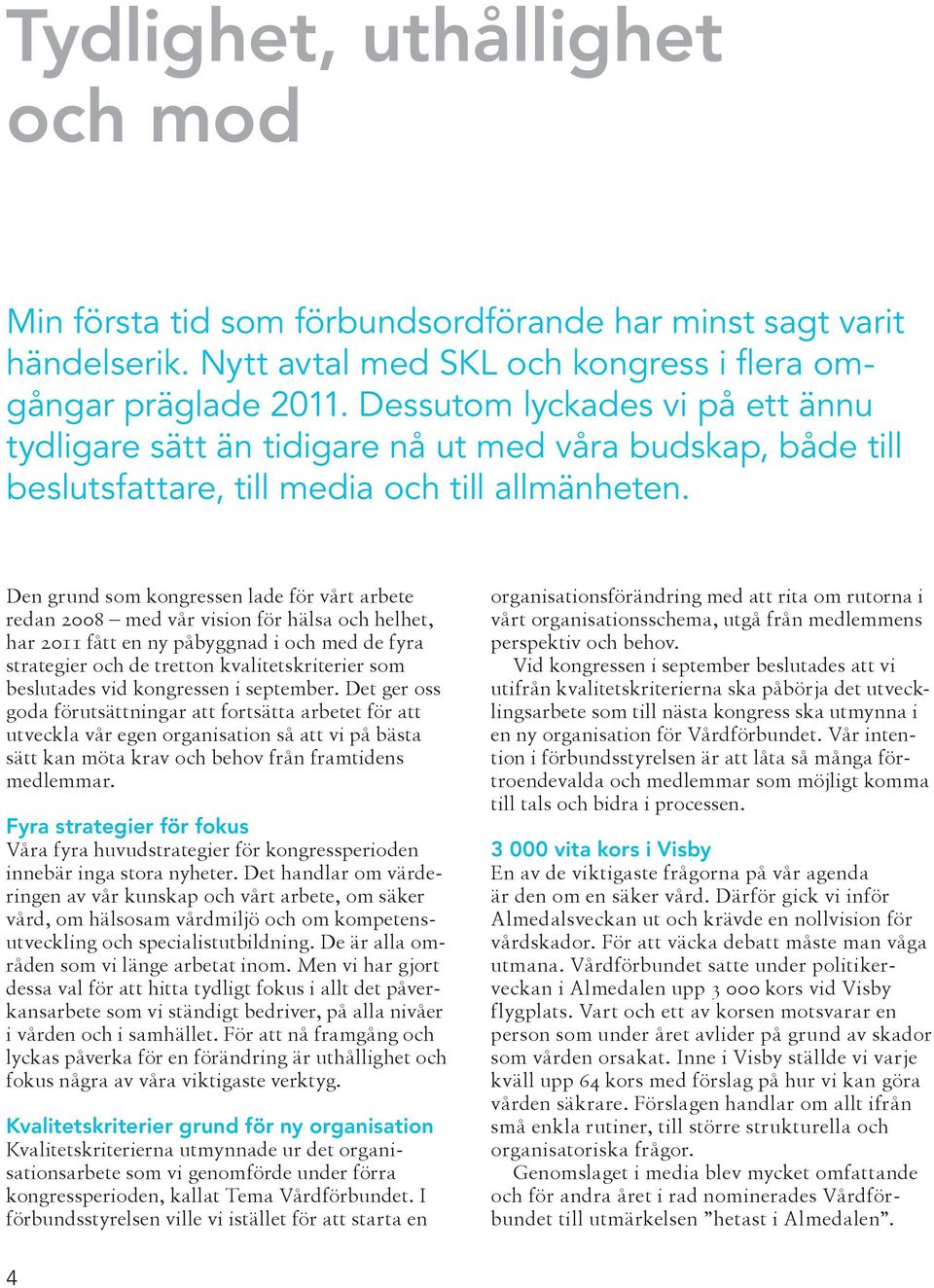 Den grund som kongressen lade för vårt arbete redan 2008 med vår vision för hälsa och helhet, har 2011 fått en ny påbyggnad i och med de fyra strategier och de tretton kvalitetskriterier som