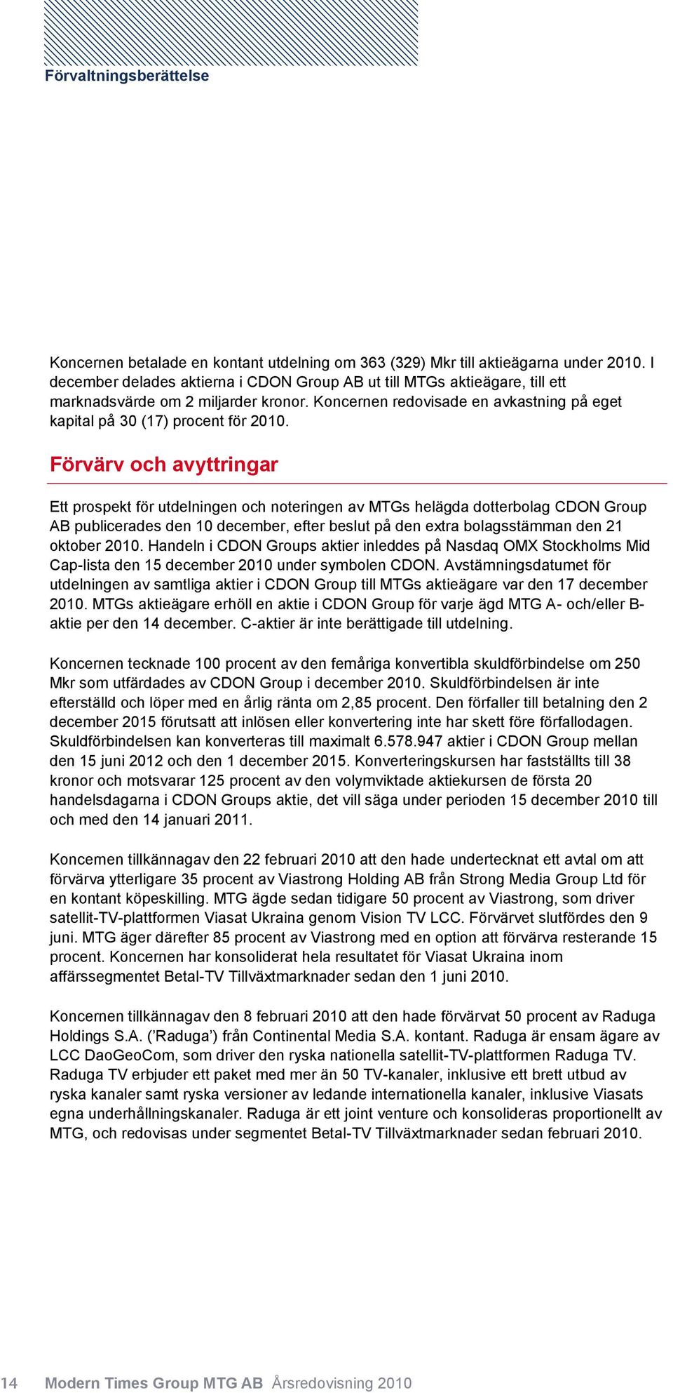 Förvärv och avyttringar Ett prospekt för utdelningen och noteringen av MTGs helägda dotterbolag CDON Group AB publicerades den 10 december, efter beslut på den extra bolagsstämman den 21 oktober 2010.