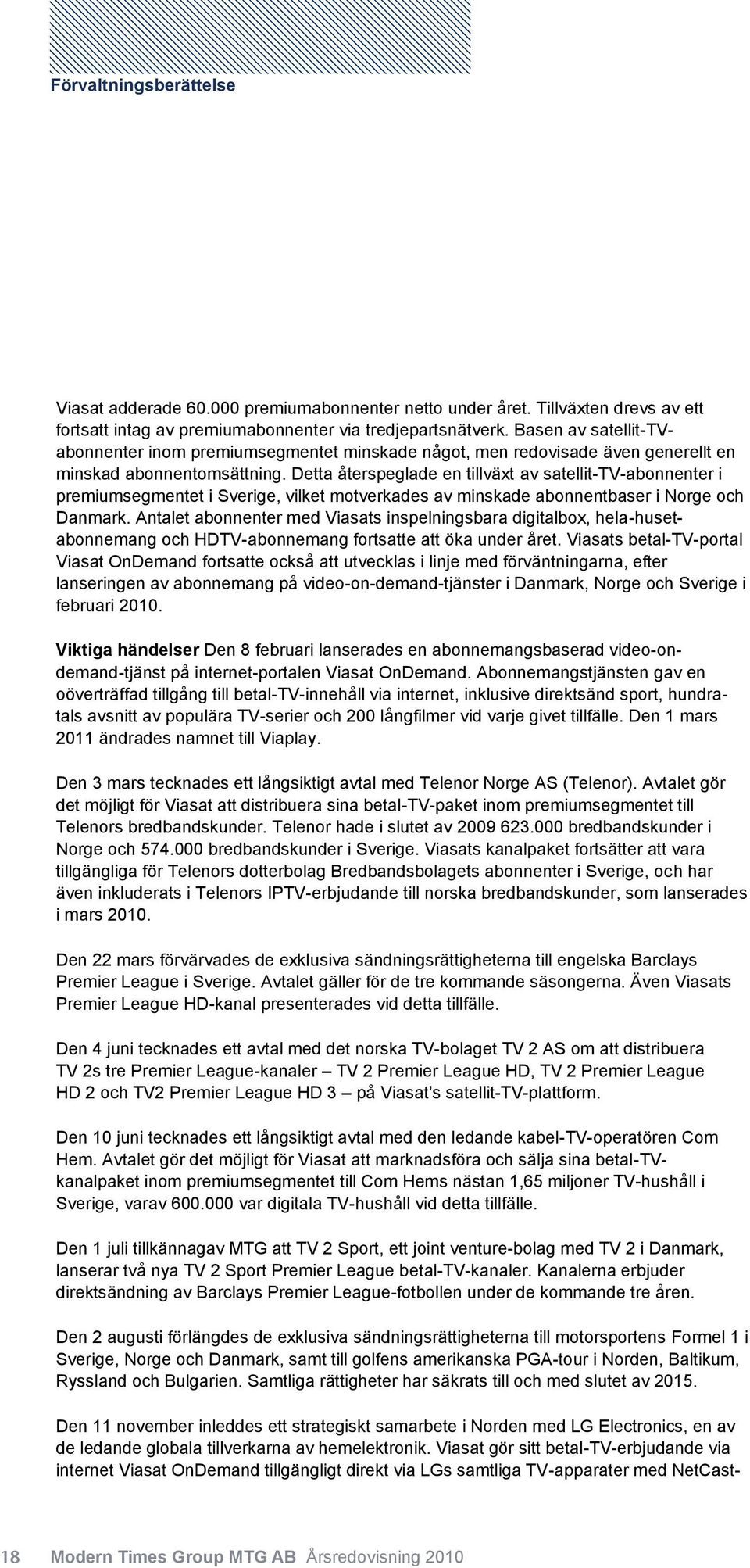 Detta återspeglade en tillväxt av satellit-tv-abonnenter i premiumsegmentet i Sverige, vilket motverkades av minskade abonnentbaser i Norge och Danmark.