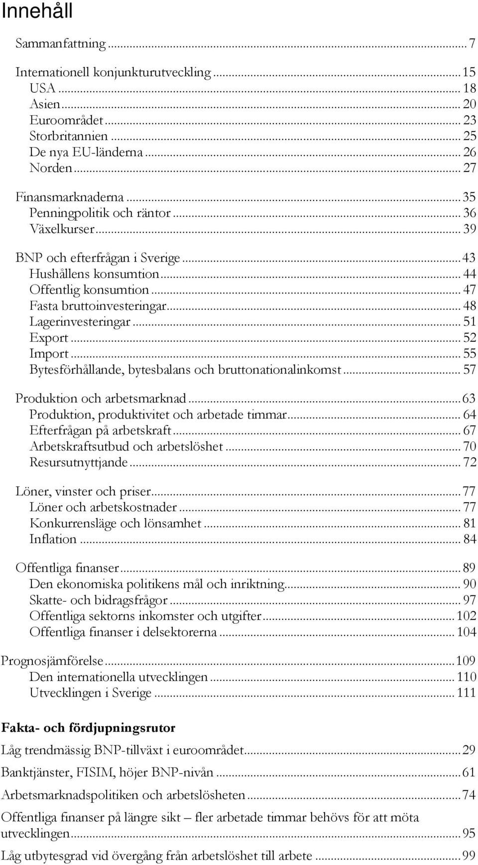 .. Bytesförhållande, bytesbalans och bruttonationalinkomst... 7 Produktion och arbetsmarknad... Produktion, produktivitet och arbetade timmar... Efterfrågan på arbetskraft.