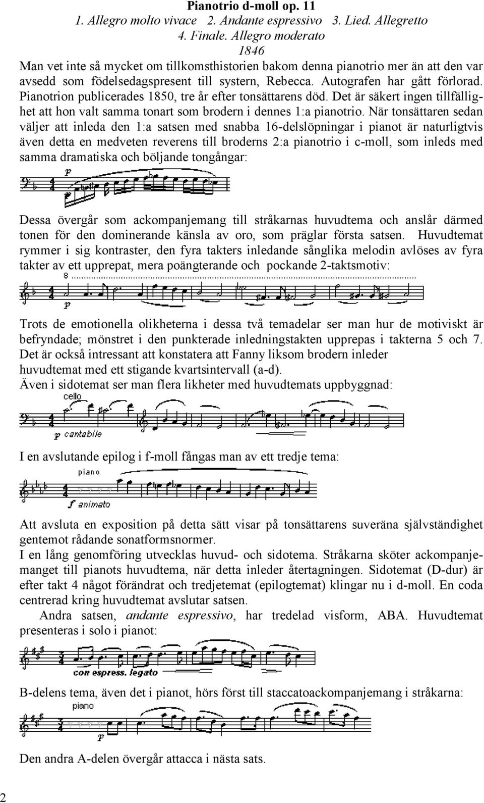 Pianotrion publicerades 1850, tre år efter tonsättarens död. Det är säkert ingen tillfällighet att hon valt samma tonart som brodern i dennes 1:a pianotrio.