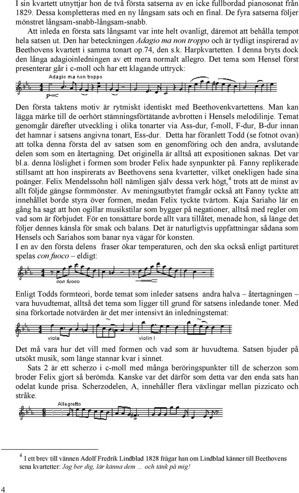 Den har beteckningen Adagio ma non troppo och är tydligt inspirerad av Beethovens kvartett i samma tonart op.74, den s.k. Harpkvartetten.