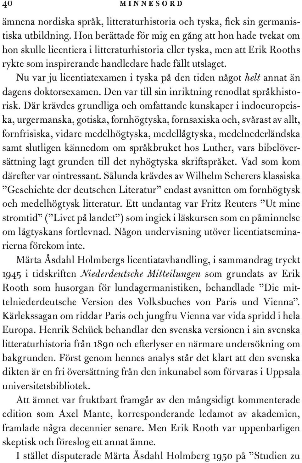 Nu var ju licentiatexamen i tyska på den tiden något helt annat än dagens doktorsexamen. Den var till sin inriktning renodlat språkhistorisk.