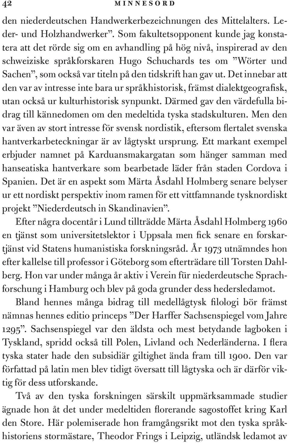 på den tidskrift han gav ut. Det innebar att den var av intresse inte bara ur språkhistorisk, främst dialektgeografisk, utan också ur kulturhistorisk synpunkt.