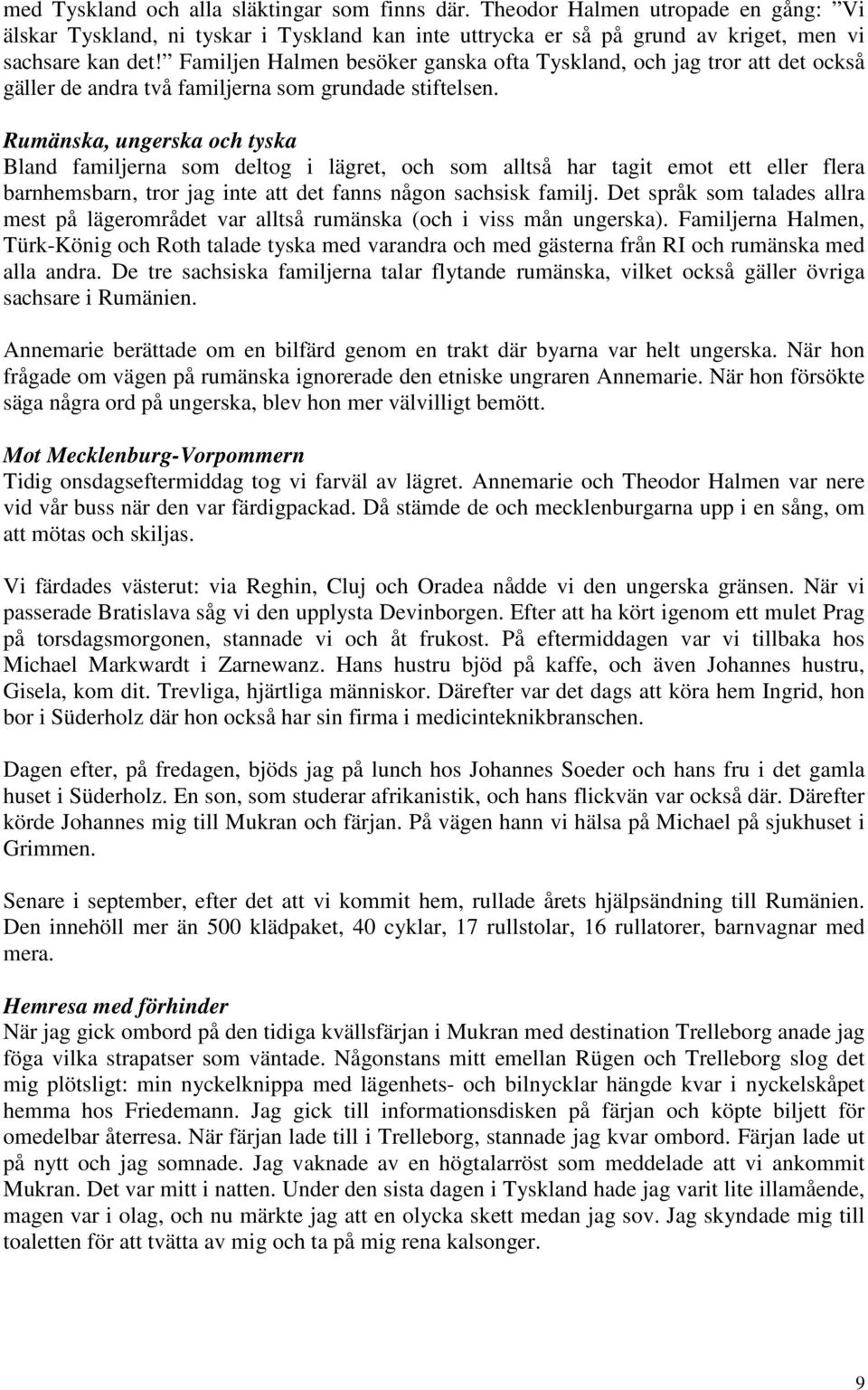 Rumänska, ungerska och tyska Bland familjerna som deltog i lägret, och som alltså har tagit emot ett eller flera barnhemsbarn, tror jag inte att det fanns någon sachsisk familj.