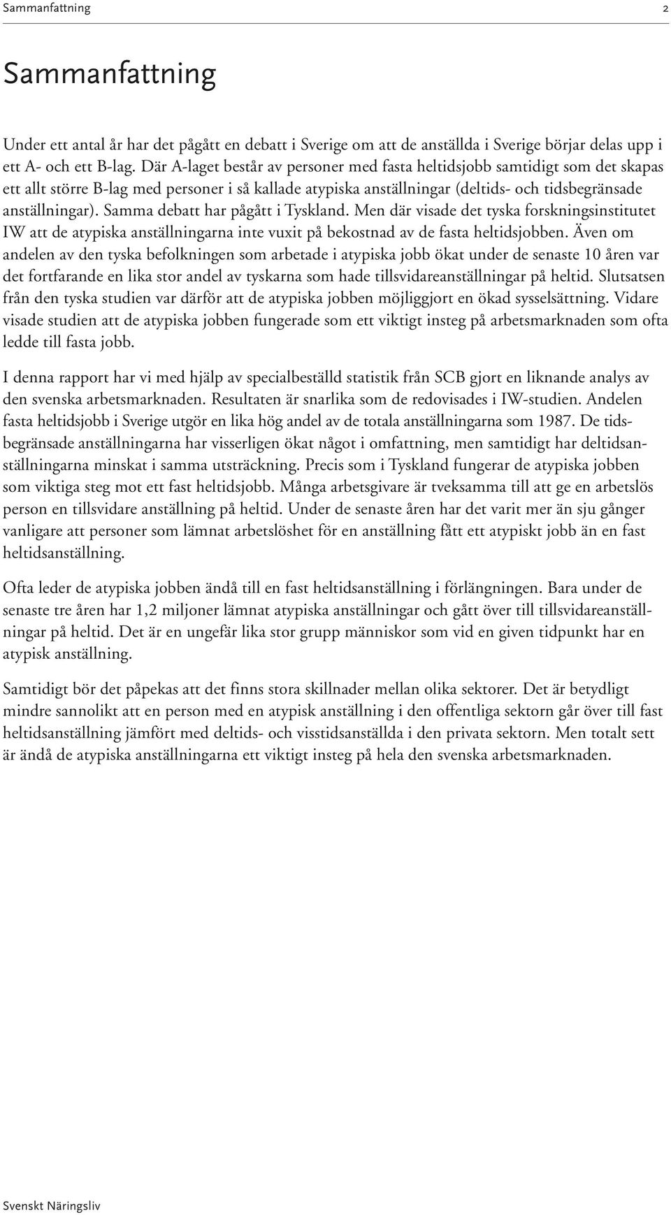 Samma debatt har pågått i Tyskland. Men där visade det tyska forskningsinstitutet IW att de atypiska anställningarna inte vuxit på bekostnad av de fasta heltidsjobben.