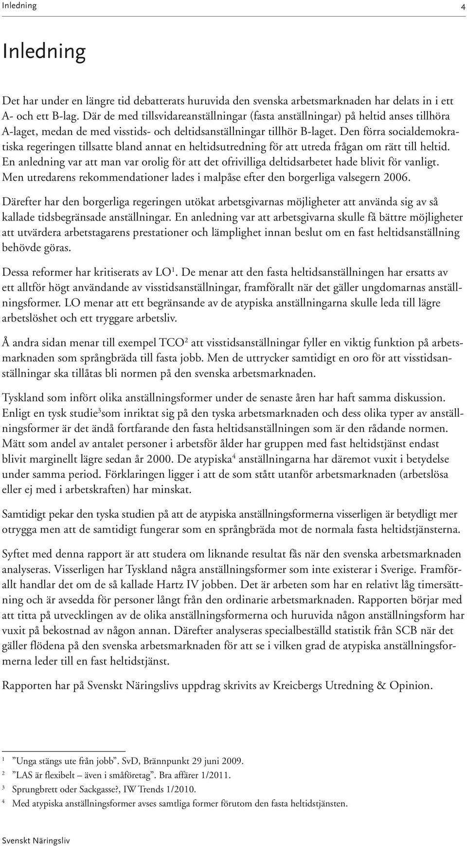 Den förra socialdemokratiska regeringen tillsatte bland annat en heltidsutredning för att utreda frågan om rätt till heltid.