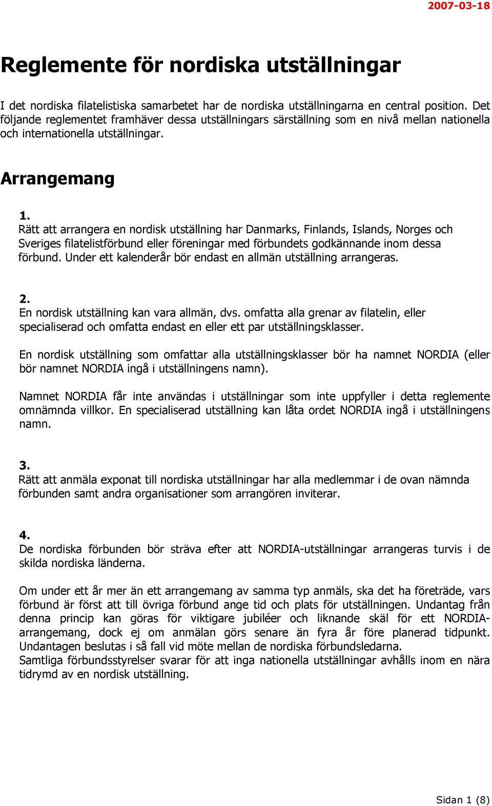 Rätt att arrangera en nordisk utställning har Danmarks, Finlands, Islands, Norges och Sveriges filatelistförbund eller föreningar med förbundets godkännande inom dessa förbund.