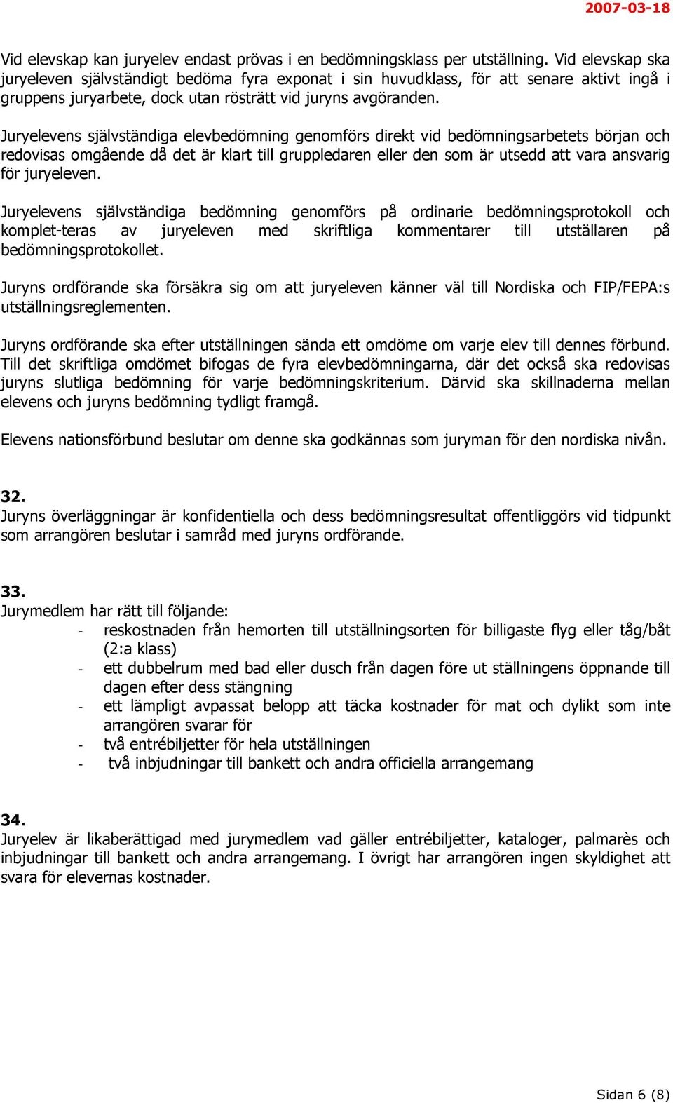 Juryelevens självständiga elevbedömning genomförs direkt vid bedömningsarbetets början och redovisas omgående då det är klart till gruppledaren eller den som är utsedd att vara ansvarig för