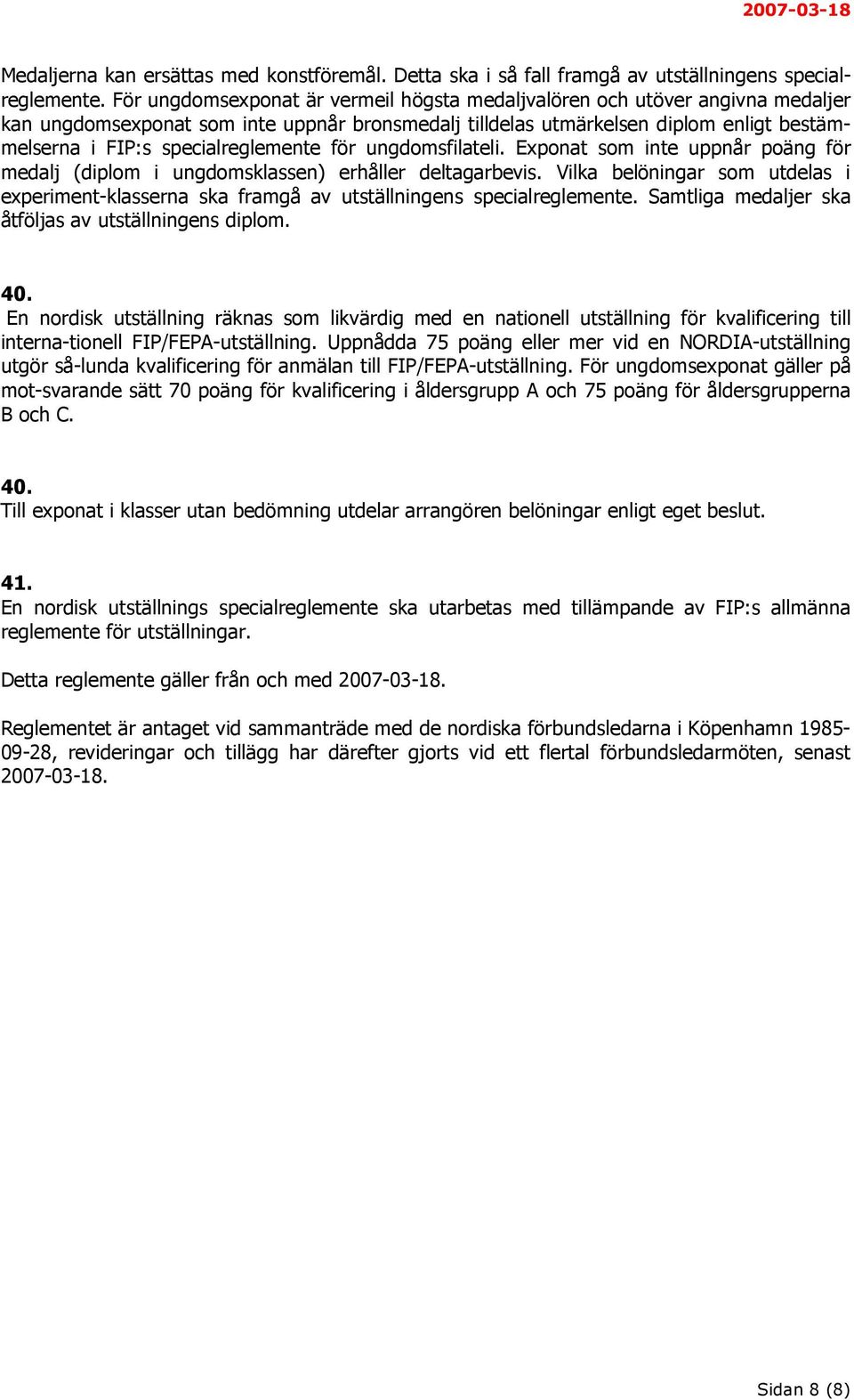 specialreglemente för ungdomsfilateli. Exponat som inte uppnår poäng för medalj (diplom i ungdomsklassen) erhåller deltagarbevis.