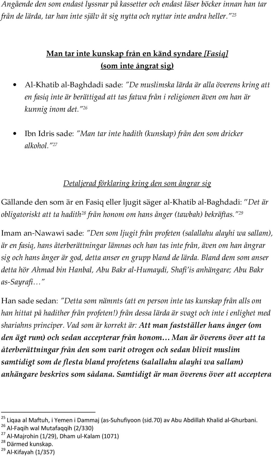 religionen även om han är kunnig inom det. 26 Ibn Idris sade: Man tar inte hadith (kunskap) från den som dricker alkohol.