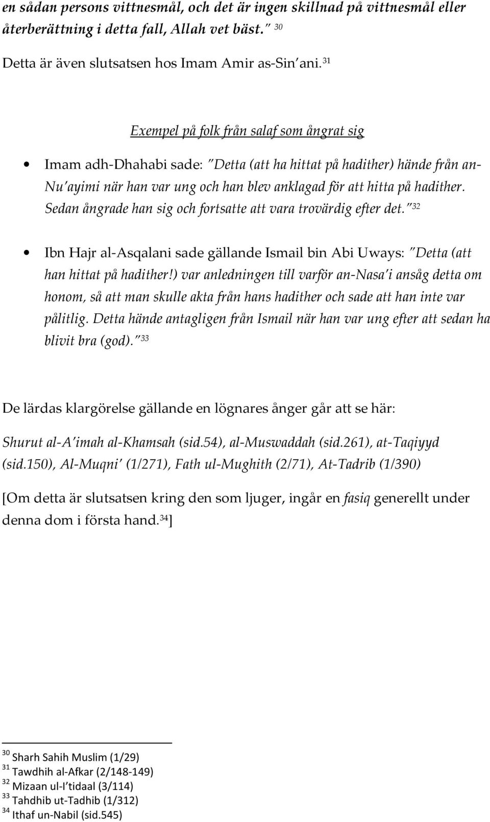 Sedan ångrade han sig och fortsatte att vara trovärdig efter det. 32 Ibn Hajr al-asqalani sade gällande Ismail bin Abi Uways: Detta(att han hittat på hadither!