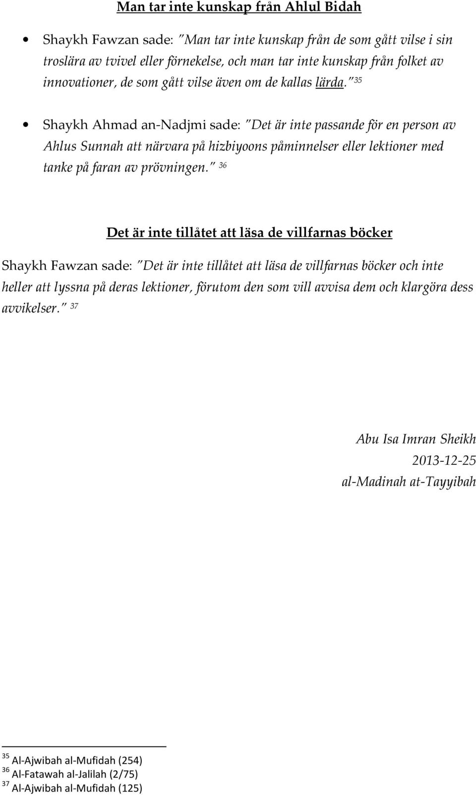 35 Shaykh Ahmad an-nadjmi sade: Det är inte passande för en person av Ahlus Sunnah att närvara på hizbiyoons påminnelser eller lektioner med tanke på faran av prövningen.