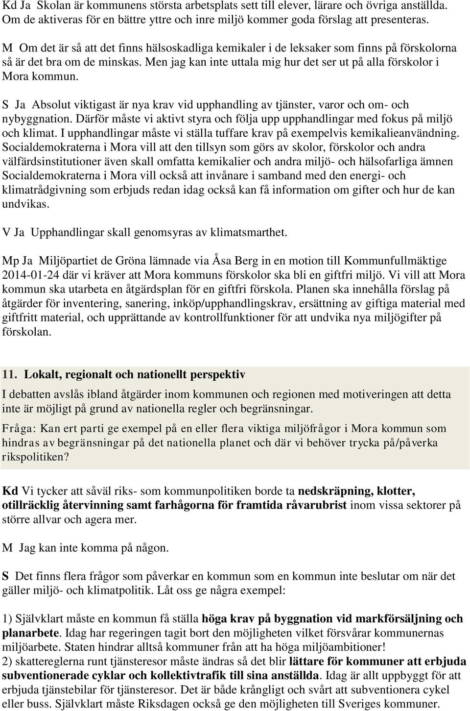 S Ja Absolut viktigast är nya krav vid upphandling av tjänster, varor och om- och nybyggnation. Därför måste vi aktivt styra och följa upp upphandlingar med fokus på miljö och klimat.