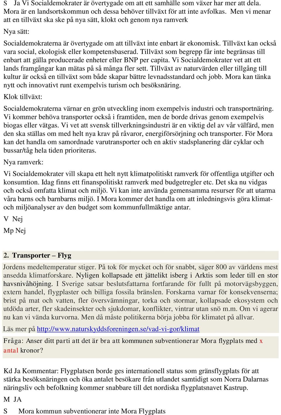 Tillväxt kan också vara social, ekologisk eller kompetensbaserad. Tillväxt som begrepp får inte begränsas till enbart att gälla producerade enheter eller BNP per capita.