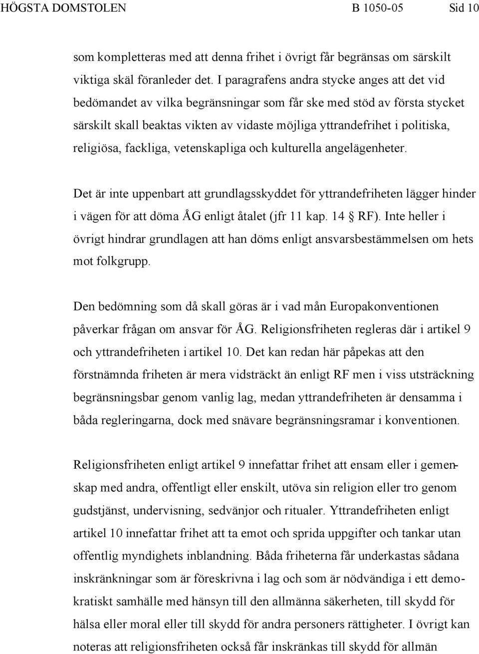 religiösa, fackliga, vetenskapliga och kulturella angelägenheter. Det är inte uppenbart att grundlagsskyddet för yttrandefriheten lägger hinder i vägen för att döma ÅG enligt åtalet (jfr 11 kap.