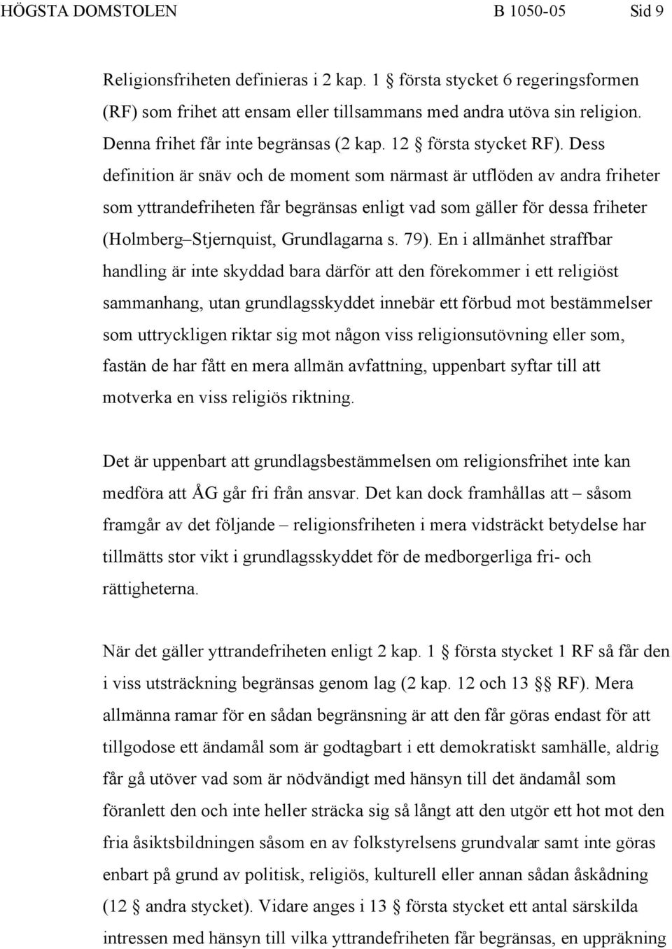 Dess definition är snäv och de moment som närmast är utflöden av andra friheter som yttrandefriheten får begränsas enligt vad som gäller för dessa friheter (Holmberg Stjernquist, Grundlagarna s. 79).