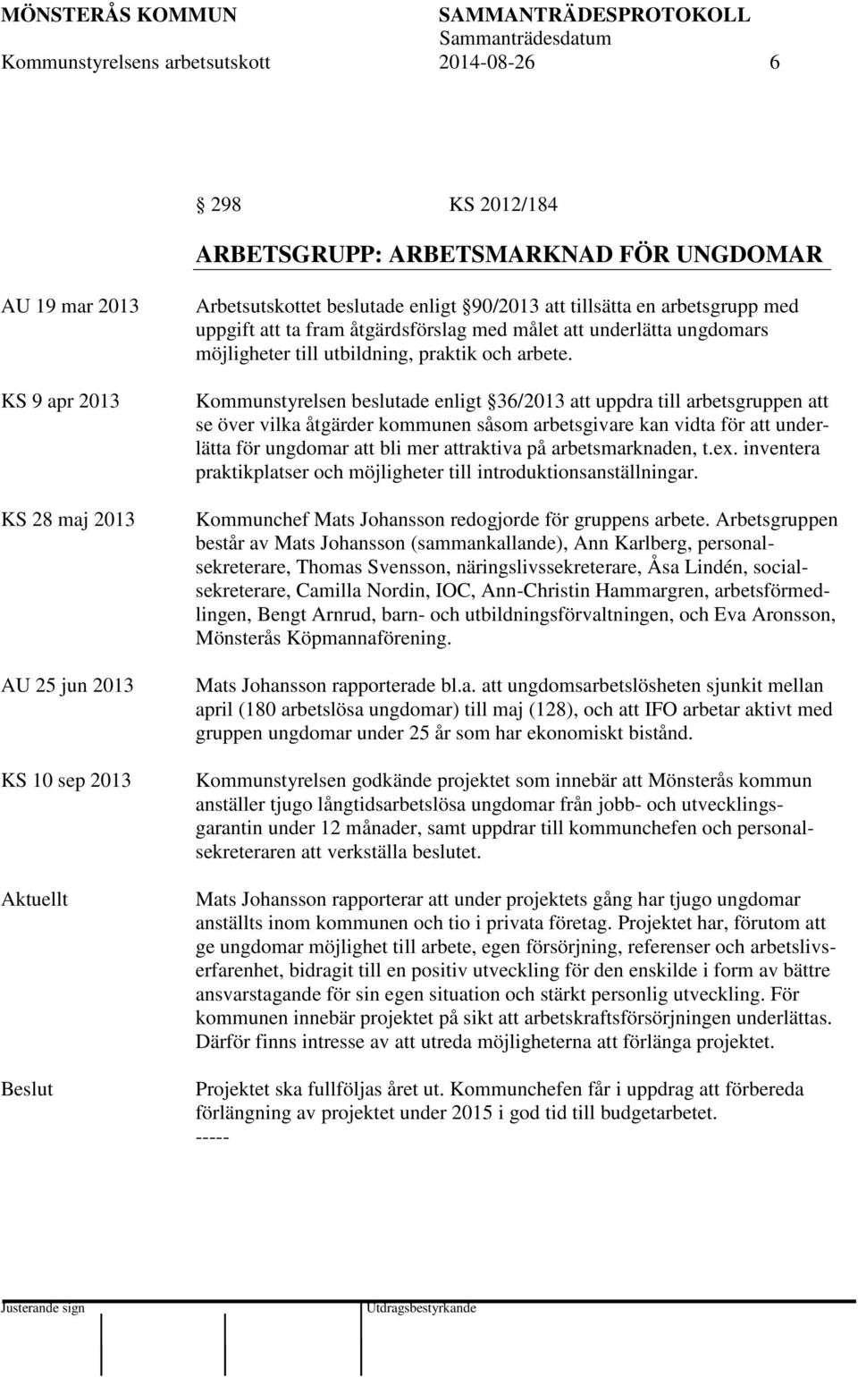 Kommunstyrelsen beslutade enligt 36/2013 att uppdra till arbetsgruppen att se över vilka åtgärder kommunen såsom arbetsgivare kan vidta för att underlätta för ungdomar att bli mer attraktiva på