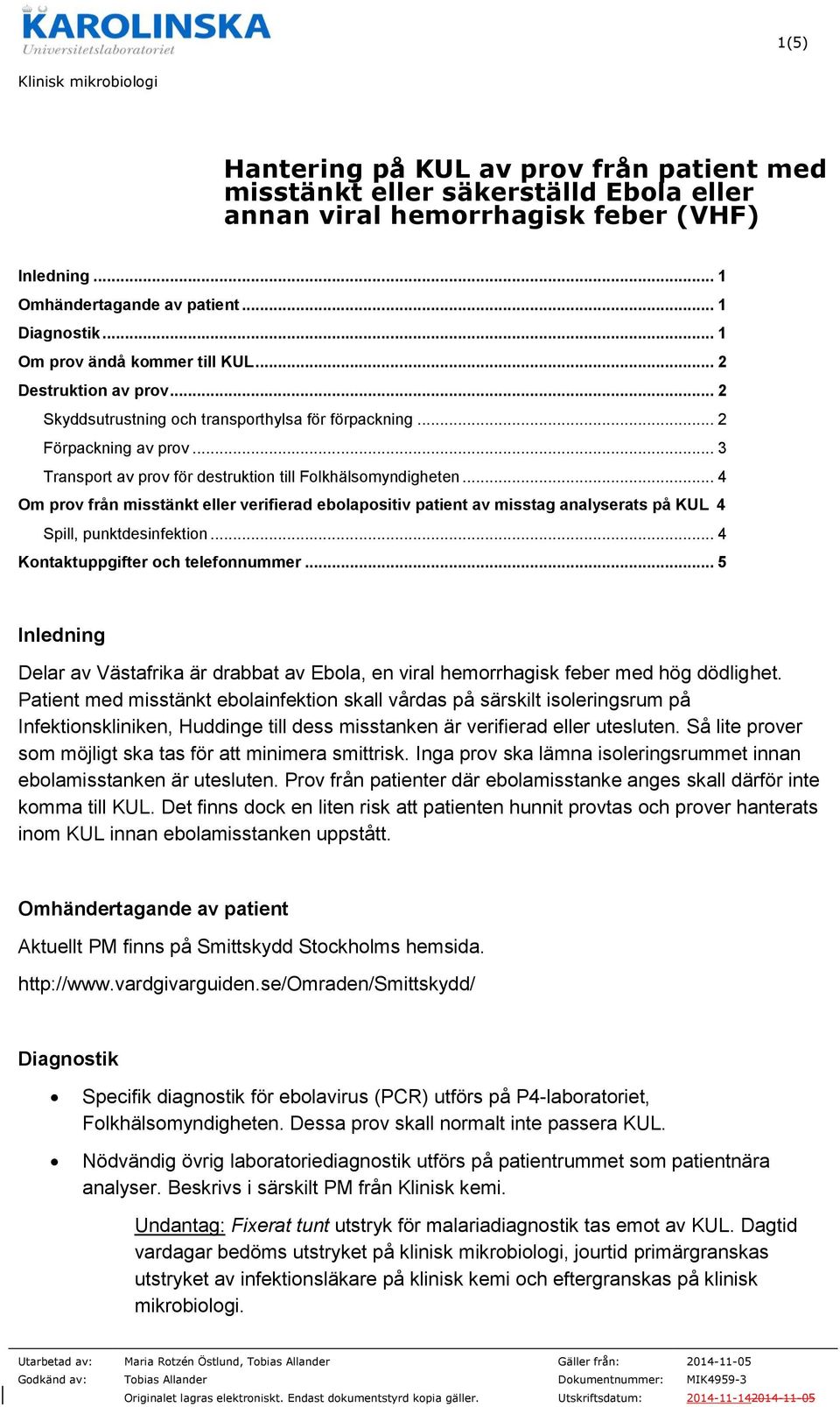 .. 4 Om prov från misstänkt eller verifierad ebolapositiv patient av misstag analyserats på KUL 4 Spill, punktdesinfektion... 4 Kontaktuppgifter och telefonnummer.