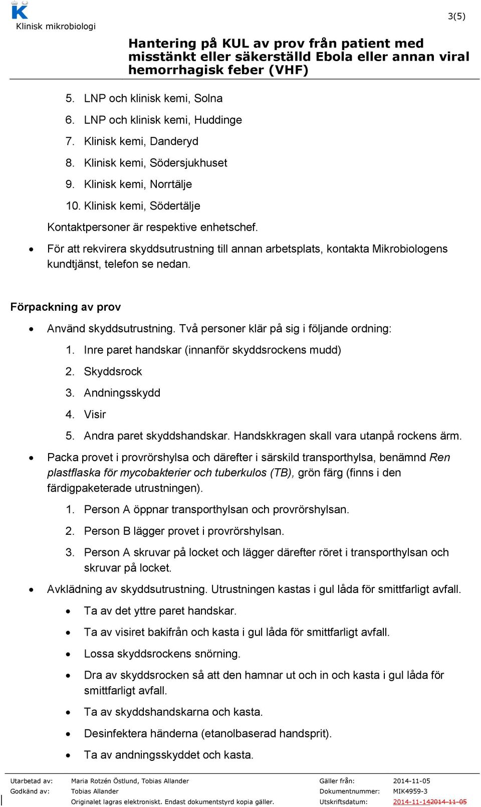 Förpackning av prov Använd skyddsutrustning. Två personer klär på sig i följande ordning: 1. Inre paret handskar (innanför skyddsrockens mudd) 2. Skyddsrock 3. Andningsskydd 4. Visir 5.